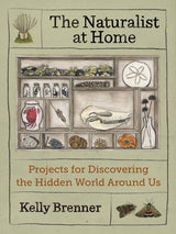 Mountaineers Books The Naturalist at Home: Projects for Discovering the Hidden World Around Us