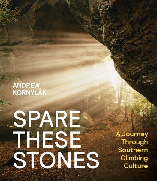 Mountaineers Books Spare These Stones: A Journey Through Southern Climbing Culture